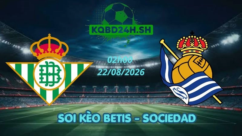 Soi Kèo Nhà Cái Betis vs Sociedad – 22/08/2026 | La Liga