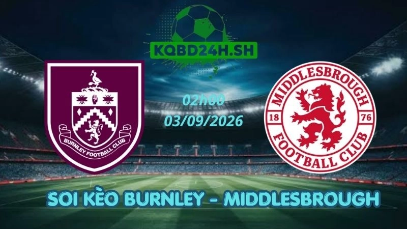 Soi Kèo Nhà Cái Burnley vs Middlesbrough - 03/09/2026 | Championship