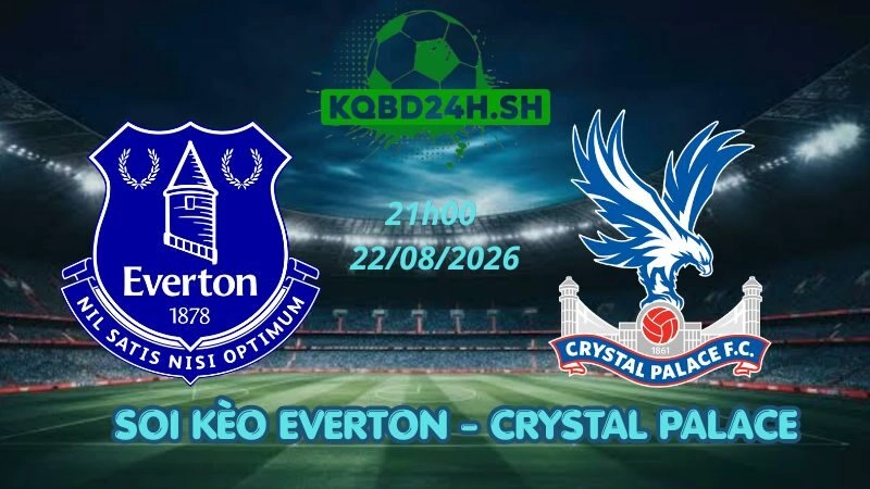Soi Kèo Nhà Cái Everton vs Crystal Palace – 22/08/2026 | Ngoại Hạng Anh