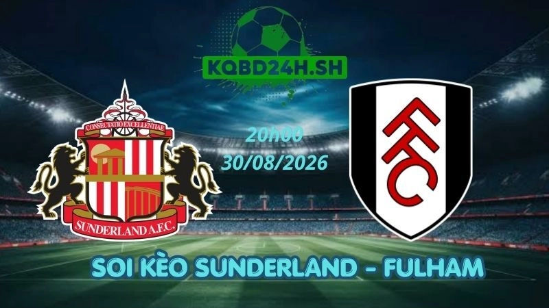 Soi Kèo Nhà Cái Sunderland vs Fulham – 30/08/2026 | Ngoại Hạng Anh